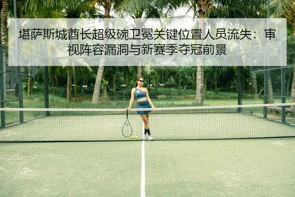 堪萨斯城酋长超级碗卫冕关键位置人员流失：审视阵容漏洞与新赛季夺冠前景
